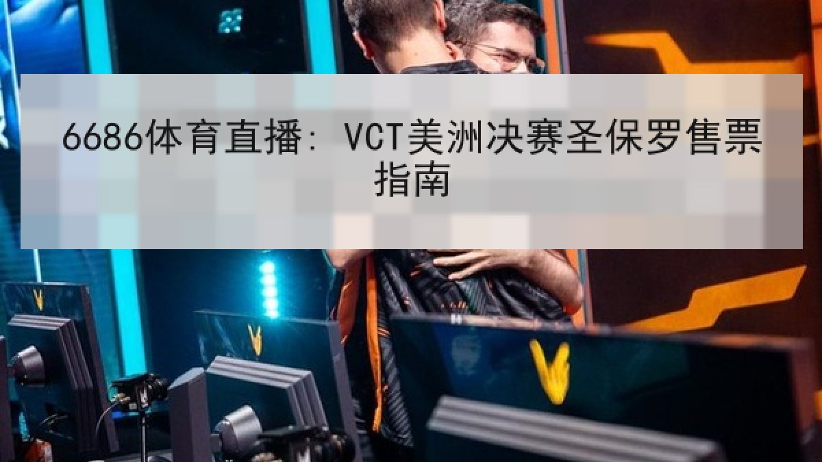 6686体育直播: VCT美洲决赛圣保罗售票指南