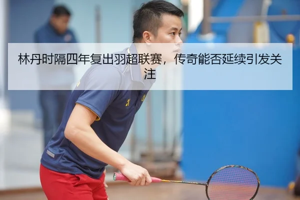 lin-dan-shi-ge-si-nian-fu-chu-yu-chao-lian-sai-chuan-qi-neng-fou-yan-xu-yin-fa-guan-zhu-2-226.jpg